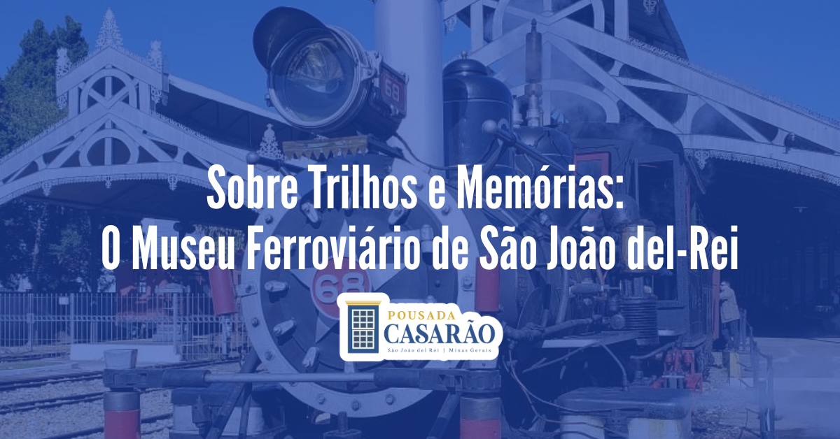 Sobre Trilhos e Memórias: O Museu Ferroviário de São João del-Rei